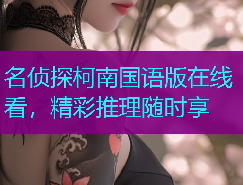 名侦探柯南国语版在线看，精彩推理随时享