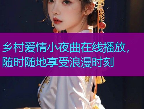 乡村爱情小夜曲在线播放，随时随地享受浪漫时刻