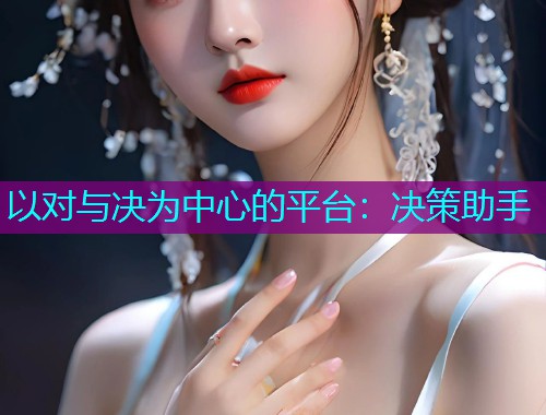 以对与决为中心的平台：决策助手