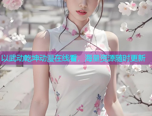 以武动乾坤动漫在线看，海量资源随时更新
