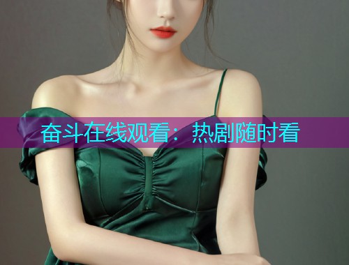 奋斗在线观看:热剧随时看 奋斗在线观看:热剧随时看