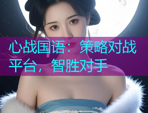 心战国语:策略对战平台,智胜对手 心战国语:策略对战平台,智胜对手