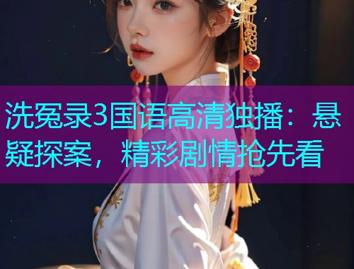 洗冤录3国语高清独播：悬疑探案，精彩剧情抢先看